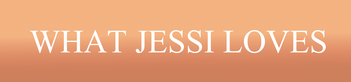 WHAT JESSI LOVES